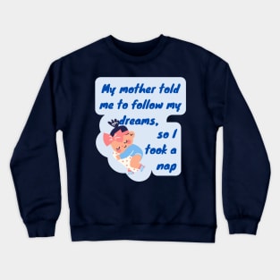 My Mother Told Me to follow my Dreams Crewneck Sweatshirt